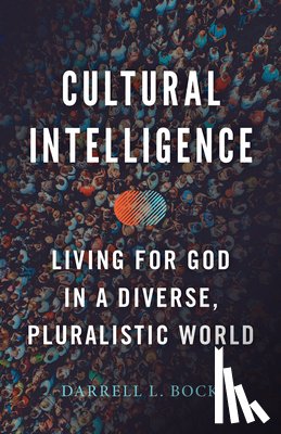 Bock, Darrell L. - Cultural Intelligence: Living for God in a Diverse, Pluralistic World