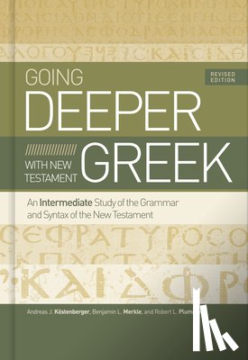 Köstenberger, Andreas J. - Going Deeper with New Testament Greek, Revised Edition: An Intermediate Study of the Grammar and Syntax of the New Testament