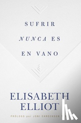 Elliot, Elisabeth - Sufrir Nunca Es En Vano