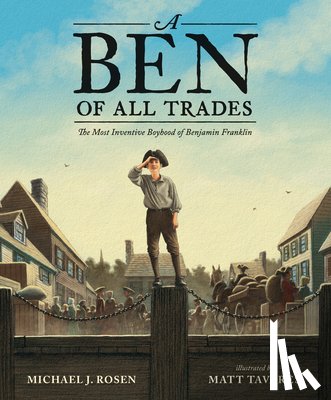 Rosen, Michael J. - A Ben of All Trades: The Most Inventive Boyhood of Benjamin Franklin