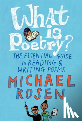 Rosen, Michael - What Is Poetry?: The Essential Guide to Reading and Writing Poems
