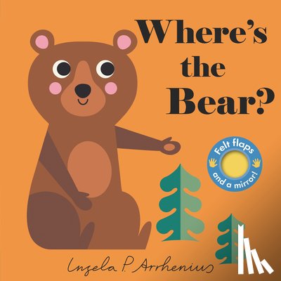 Arrhenius, Ingela P. - Where's the Bear?: (An Interactive, Sensory Lift-The-Flap Book with Felt Flaps and a Mirror for Babies & Toddlers. Friendly Woodland Animals Include a