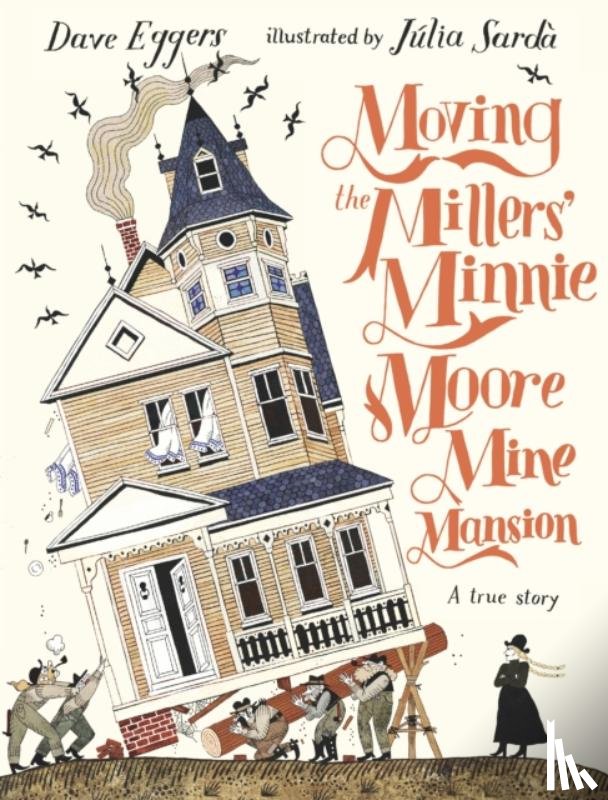 Eggers, Dave - Moving the Millers' Minnie Moore Mine Mansion: A True Story