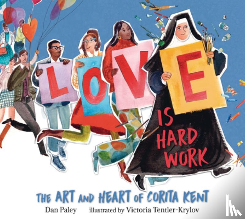 Paley, Dan - Love Is Hard Work: The Art and Heart of Corita Kent