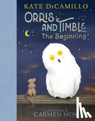 DiCamillo, Kate - Orris and Timble: The Beginning: (A Heartwarming Early Chapter Book about Friendship, Courage, and Helping Others - For Kids Ages 5-8 in Grades K-3)