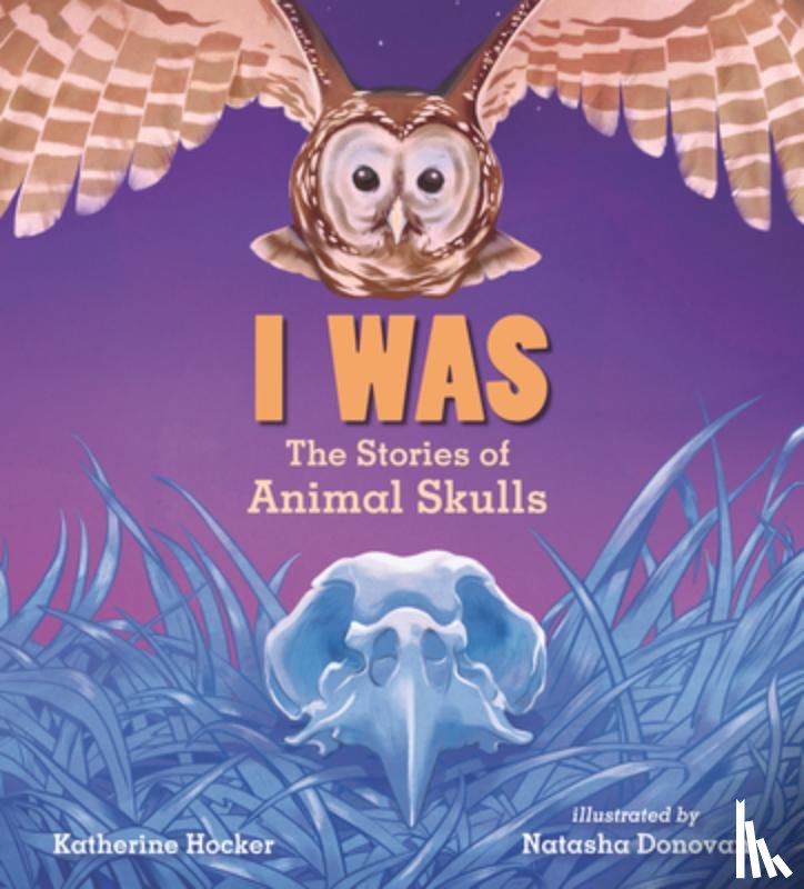 Hocker, Katherine - I Was: The Stories of Animal Skulls