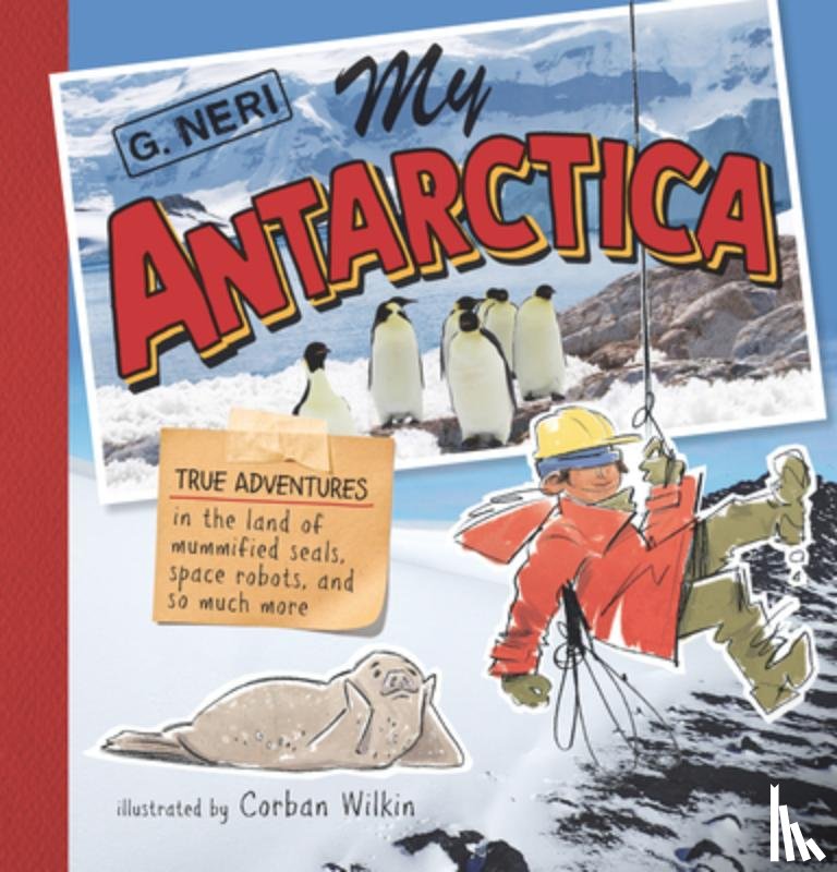Neri, G. - My Antarctica: True Adventures in the Land of Mummified Seals, Space Robots, and So Much More