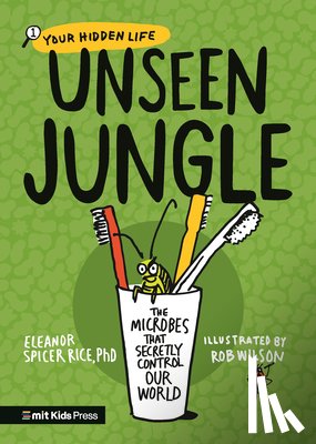Spicer Rice, Eleanor - Unseen Jungle: The Microbes That Secretly Control Our World