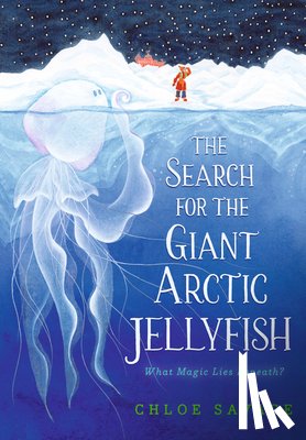 Savage, Chloe - The Search for the Giant Arctic Jellyfish