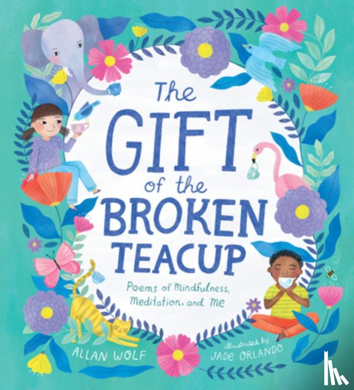Wolf, Allan - The Gift of the Broken Teacup: Poems of Mindfulness, Meditation, and Me
