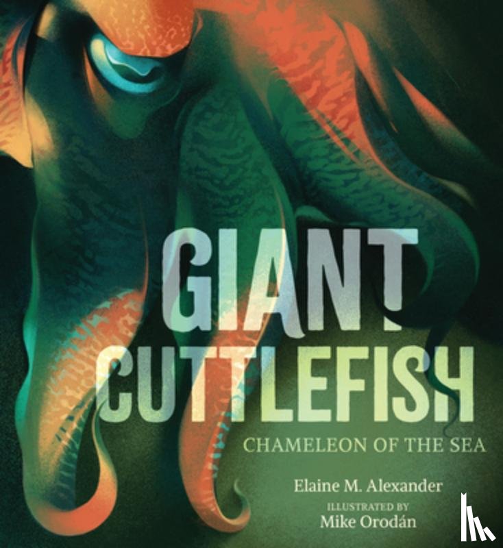 Alexander, Elaine M. - Giant Cuttlefish: Chameleon of the Sea