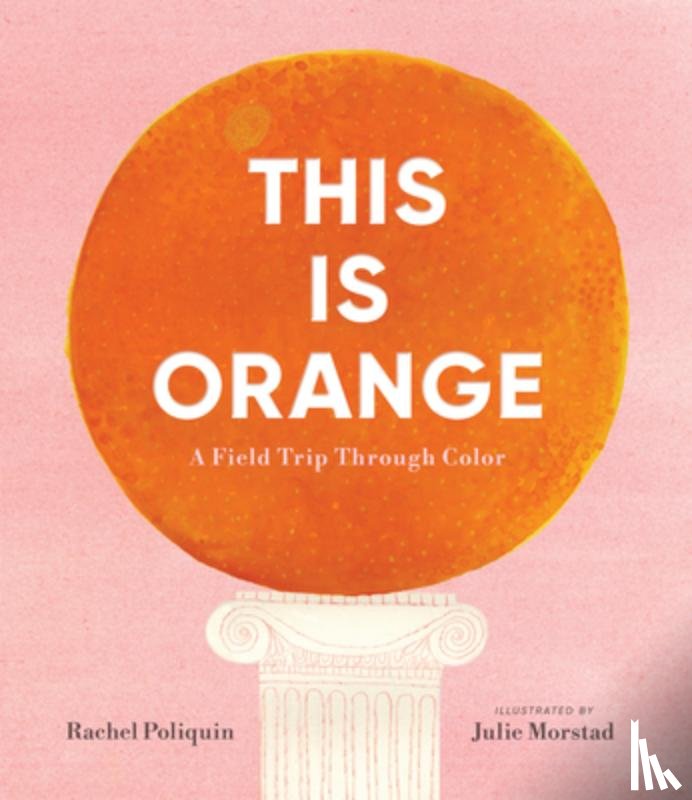 Poliquin, Rachel - This Is Orange: A Field Trip Through Color