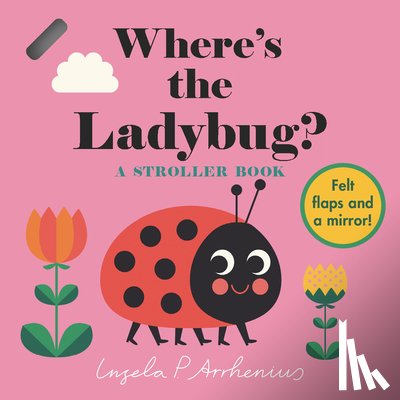 Arrhenius, Ingela P. - Where's the Ladybug?: A Stroller Book: (An Interactive, Sensory Lift-The-Flap Book with Felt Flaps and a Mirror for Babies & Toddlers. Friendly Bugs I