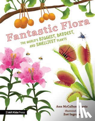 Staats, Ann McCallum - Fantastic Flora: The World's Biggest, Baddest, and Smelliest Plants