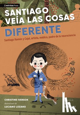 Iverson, Christine - Santiago Veía Las Cosas Diferente: Santiago Ramón Y Cajal, Artista, Médico, Padre de la Neurociencia