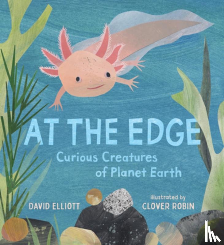 Elliott, David - At the Edge: Curious Creatures of Planet Earth