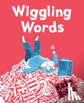 Rolfe, Kate - Wiggling Words: Loving Language with Dyslexia