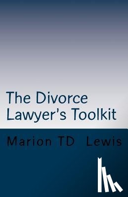 Lewis Esq, Marion Td - The Divorce Lawyer's Toolkit: Your Secret Weapon For Getting Ahead of the Competition