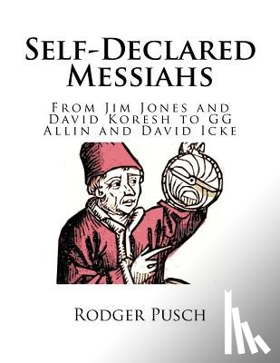Pusch, Rodger - Self-Declared Messiahs: From Jim Jones and David Koresh to GG Allin and David Icke