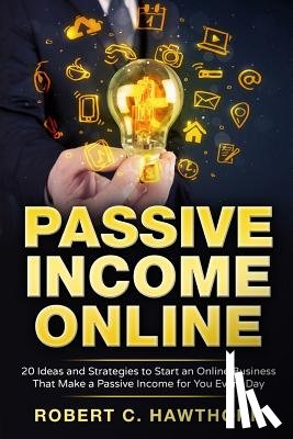 Hawthorn, Robert C. - Passive Income Online: 20 Ideas and Strategies to Start an Online Business That Make a Passive Income for You Every Day