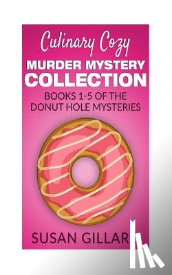 Gillard, Susan - Culinary Cozy Murder Mystery Collection - Books 1-5 of the Donut Hole Mysteries