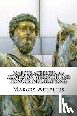 Aurelius, Marcus - Marcus Aurelius: 100 Quotes on Strength and Honour (Meditations)