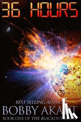 Akart, Bobby - 36 Hours: A Post-Apocalyptic EMP Survival Fiction Series