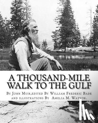 Bade, William Frederic - A thousand-mile walk to the Gulf, By John Muir, edited By William Frederic Bade: (January 22, 1871 ? March 4, 1936), and illustrated By Miss Amelia M.