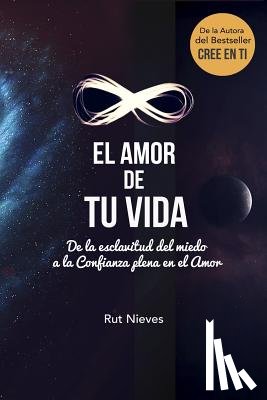 Nieves, Rut - El Amor de tu Vida: De la esclavitud del miedo a la Confianza plena en el Amor