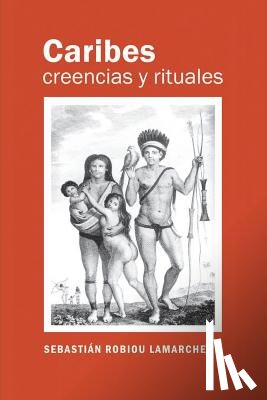 Moreau, Jean Pierre - Caribes, creencias y rituales: La verdadera historia de los Caribes