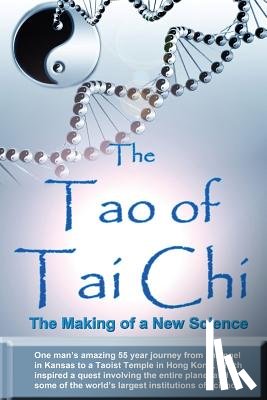 Douglas, William - The Tao of Tai Chi: The Making of a New Science: One man's amazing 55 year journey from an angel in Kansas to a Taoist Temple in Hong Kong
