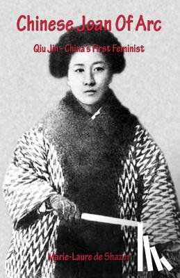 De Shazer, Marie-Laure - Chinese Joan Of Arc: Qiu Jin - China's First Feminist