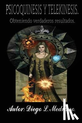 Medrano, Diego Luis - Psicoquinesis y Telekinesis.: Obteniendo verdaderos resultados.