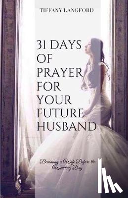 Langford, Tiffany Machelle - 31 Days of Prayer for Your Future Husband