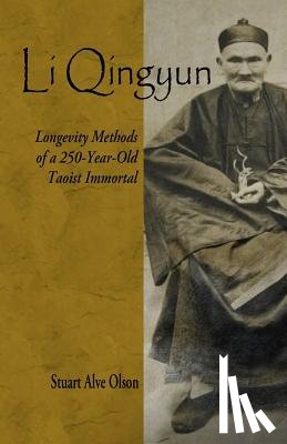 Olson, Stuart Alve - Li Qingyun: Longevity Methods of a 250-Year-Old Taoist Immortal