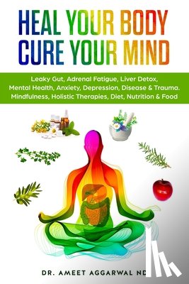 Aggarwal Nd, Ameet - Heal Your Body, Cure Your Mind