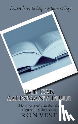 Vest, Ron - The Car Salesman's Bible: How to truly make six figures selling cars