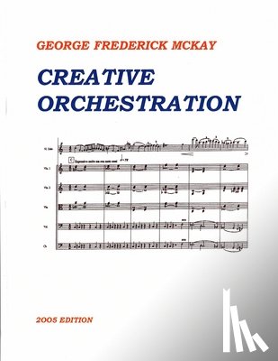 McKay, Frederick Leslie - Creative Orchestration: A Project Method For Classes In Orchestration And Instrumentation