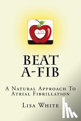 White, Lisa M. - Beat A-Fib: A Natural Approach To Atrial Fibrillation
