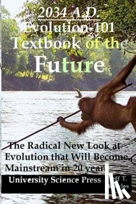 Bowles, Jeff T. - 2034 A.D.Evolution-101 Textbook of the Future -The Radical New Look at Evolution