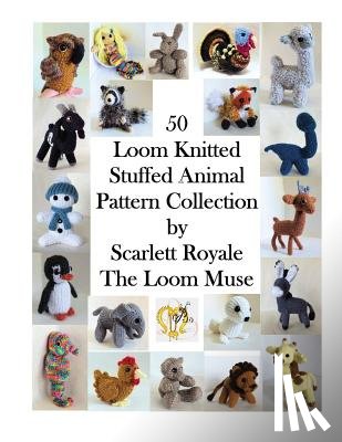 Royale, Scarlett - 50 Loom Knitted Stuffed Animal Pattern Collection