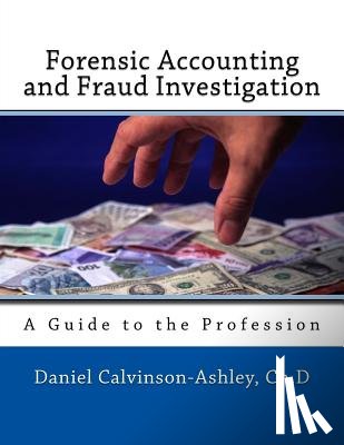 Calivinson-Ashley, Daniel - Forensic Accounting and Fraud Investigation: A Guide to the Profession