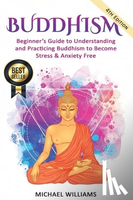 Williams, Michael - Buddhism: Beginner's Guide to Understanding & Practicing Buddhism to Become Stress and Anxiety Free