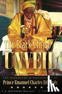 Matthews Wallace, Ionie Angella - The Black Christ 7 Unveil volume 2: The Biography and Philosophy of Prince Emanuel Charles Edward