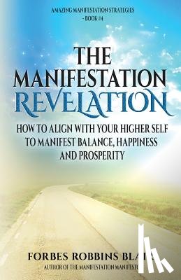 Morrison, Rob - The Manifestation Revelation: How to Align with Your Higher Self to Manifest Balance, Happiness and Prosperity