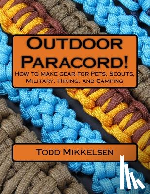 Mikkelsen, Todd - Outdoor Paracord!: How to make gear for Pets, Scouts, Military, Hiking, and Camping