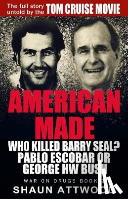 Attwood, Shaun - American Made: Who Killed Barry Seal? Pablo Escobar or George HW Bush