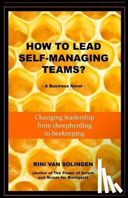 Solingen, Rini Van - How To Lead Self-Managing Teams?: A business novel on changing leadership from sheepherding to beekeeping