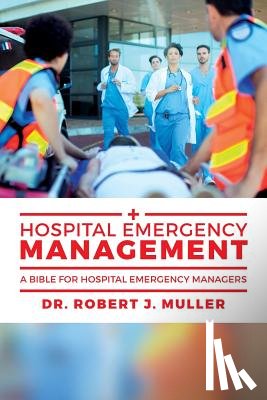 Muller, Robert J. - Hospital Emergency Management: A Bible for Hospital Emergency Managers