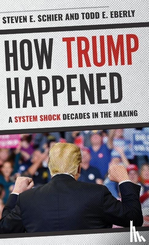 Schier, Steven E., Eberly, Todd E. - How Trump Happened